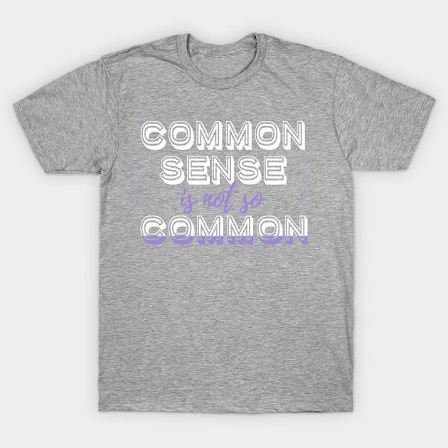 Common sense is not that common. Common sense is not that common