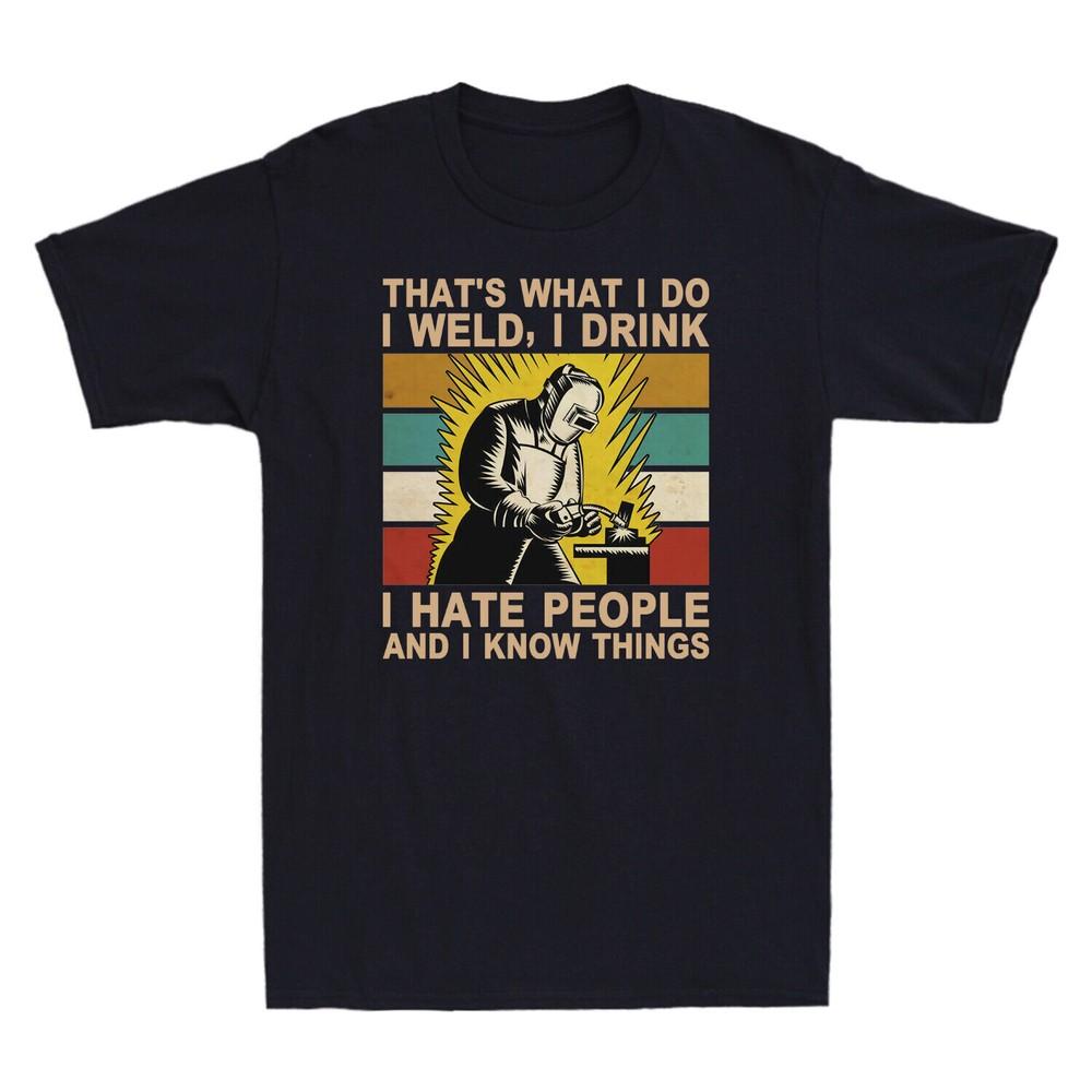 I Weld I Drink I Hate People And I Know Things Tee Vintage Unisexs Cotton TShirt S