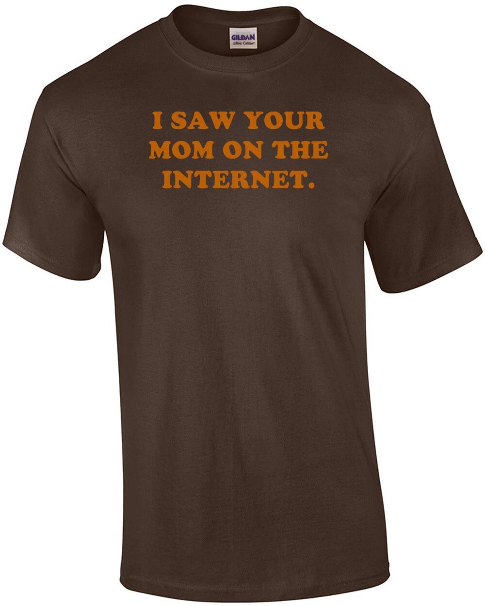 I SAW YOUR MOM ON THE INTERNET. Shirt 3XL