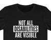 Not All Disabilities Are Visible T-Shirt | Invisible Disability Shirt | Invisible Illness | Mental Health Awareness Unisex Tee