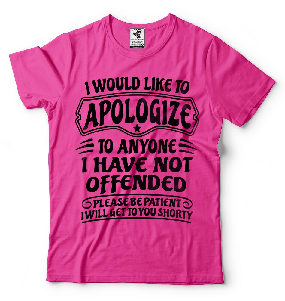 I Would Like To Apologize To Anyone I Have Not Offended Sarcasm Funny Tshirt