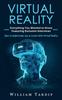 The Virtual Reality : Everything You Wanted To Know Featuring Exclusive Interviews (How To Understand, Use & Create With Virtual Reality) Book