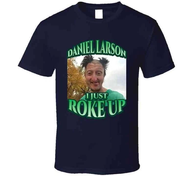 Daniel Larson I Just Roke Up Funny Tiktok Meme Joke Gift T Shirt S