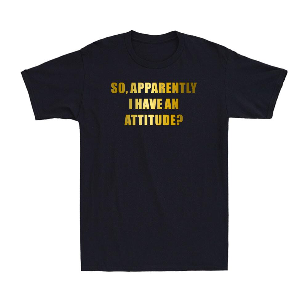 So Apparently I Have An Attitude T-shirt Funny Sayings Sarcastic Men T-shirt L