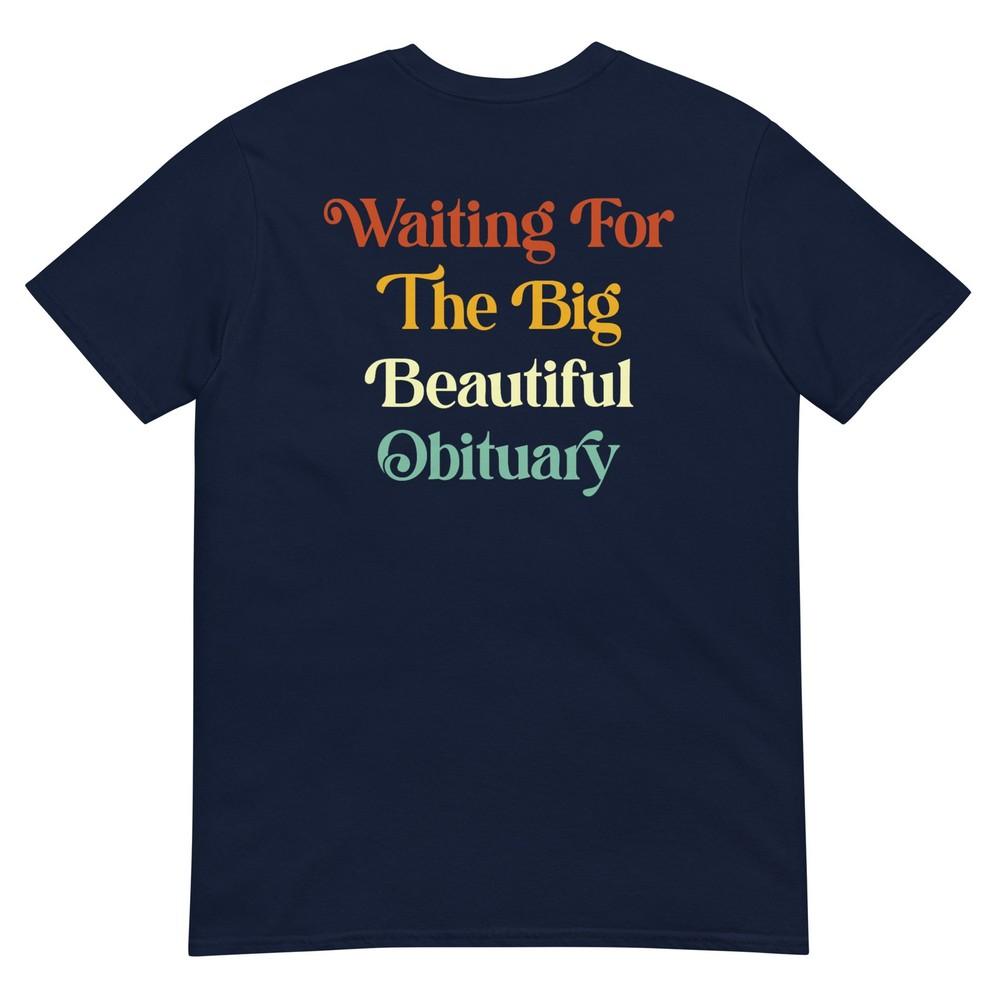 Waiting For The Big Beautiful Obituary Tshirt ( S