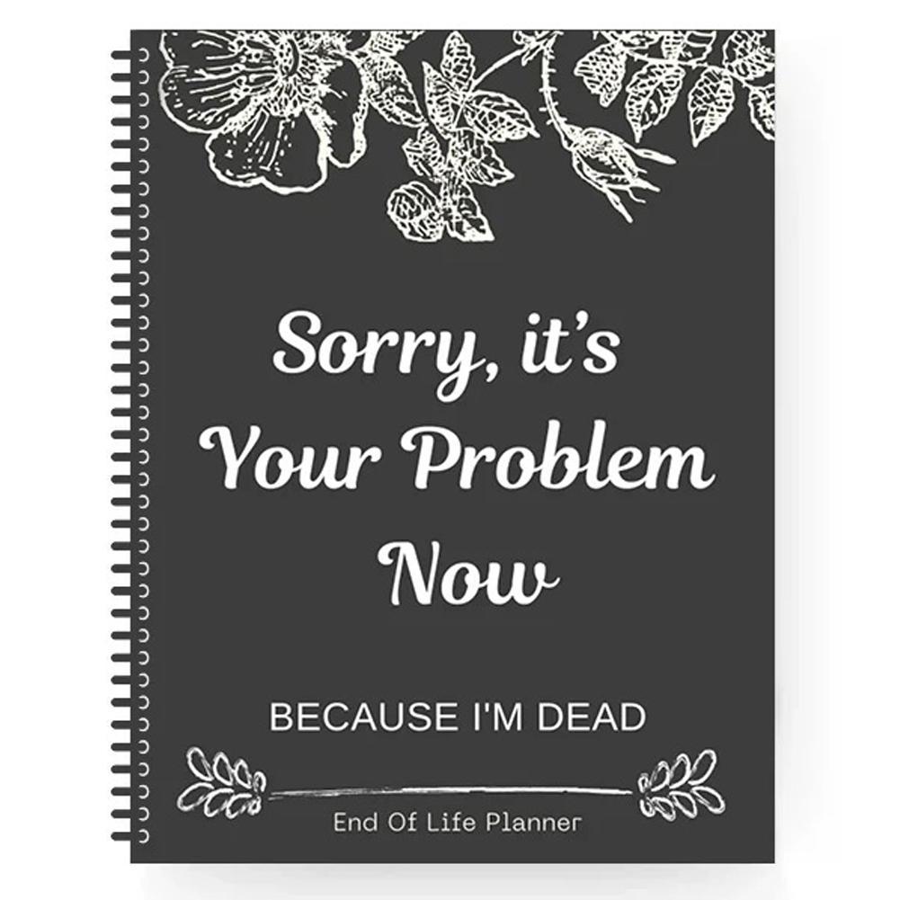 

2025 Funny End Of Life Planner: Sorry, It’s Your Problem Now Because I’m Dead Organizer & Workbook Stress-Reducing Tool