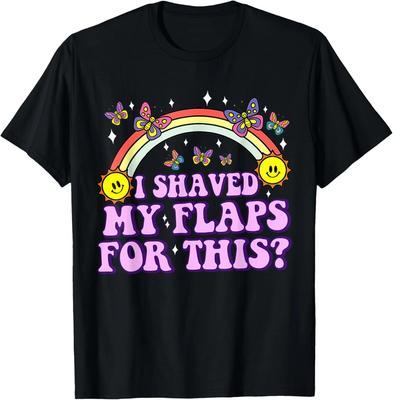 I Shaved My Flaps For This Funny Embarrassing Adult Humor T-Shirt
