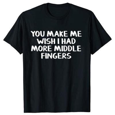 Funny You Make Me Wish I Had More Middle Fingers T-shirts Men Women's Fashion Casual Tshirt 100% Cotton Loose Oversized T Shirt
