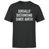 Socially Distancing Since Birth Unisex T Shirt Funny Sarcastic Mens Tee