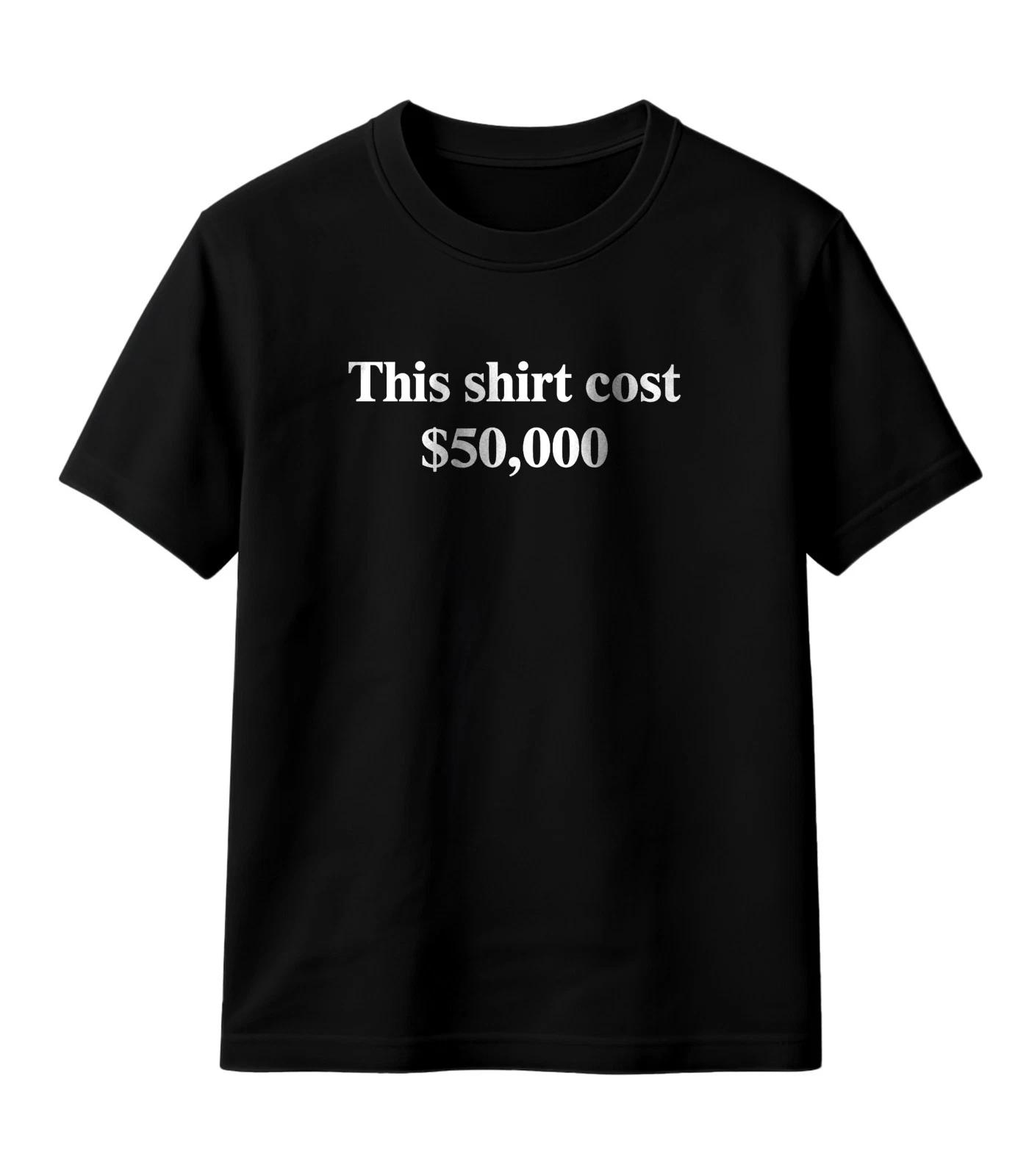 This shirt cost 50,000 dollar Money Humor T-Shirt Unisex Shirt S