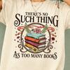 Theres No Such Thing As Too Many Books Shirt, Book Lover Tee, Reading Graphic Shirt, Library Lover Gift, Bookworm Apparel T-shirt