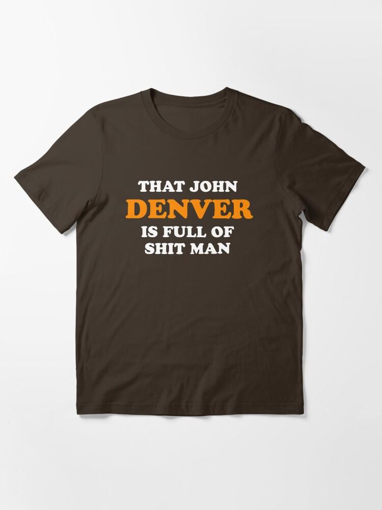 John Denver That John Denver Is Full Of Shit Man - Dumb And Dumber Quote Essential T-Shirt
