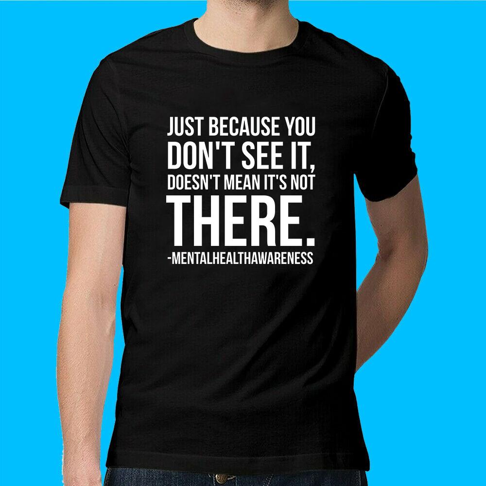 Mental Health Unisex T-Shirt Just Because You Don t See XXXXL