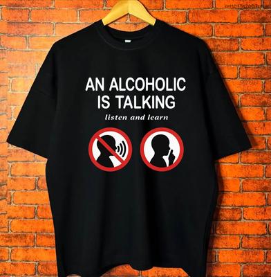 Popular Meme T Shirts An Alcoholic Is Talking Listen and Learn Humor Funny Tshirt Men Women Novelty Oversized Cotton Tshirt