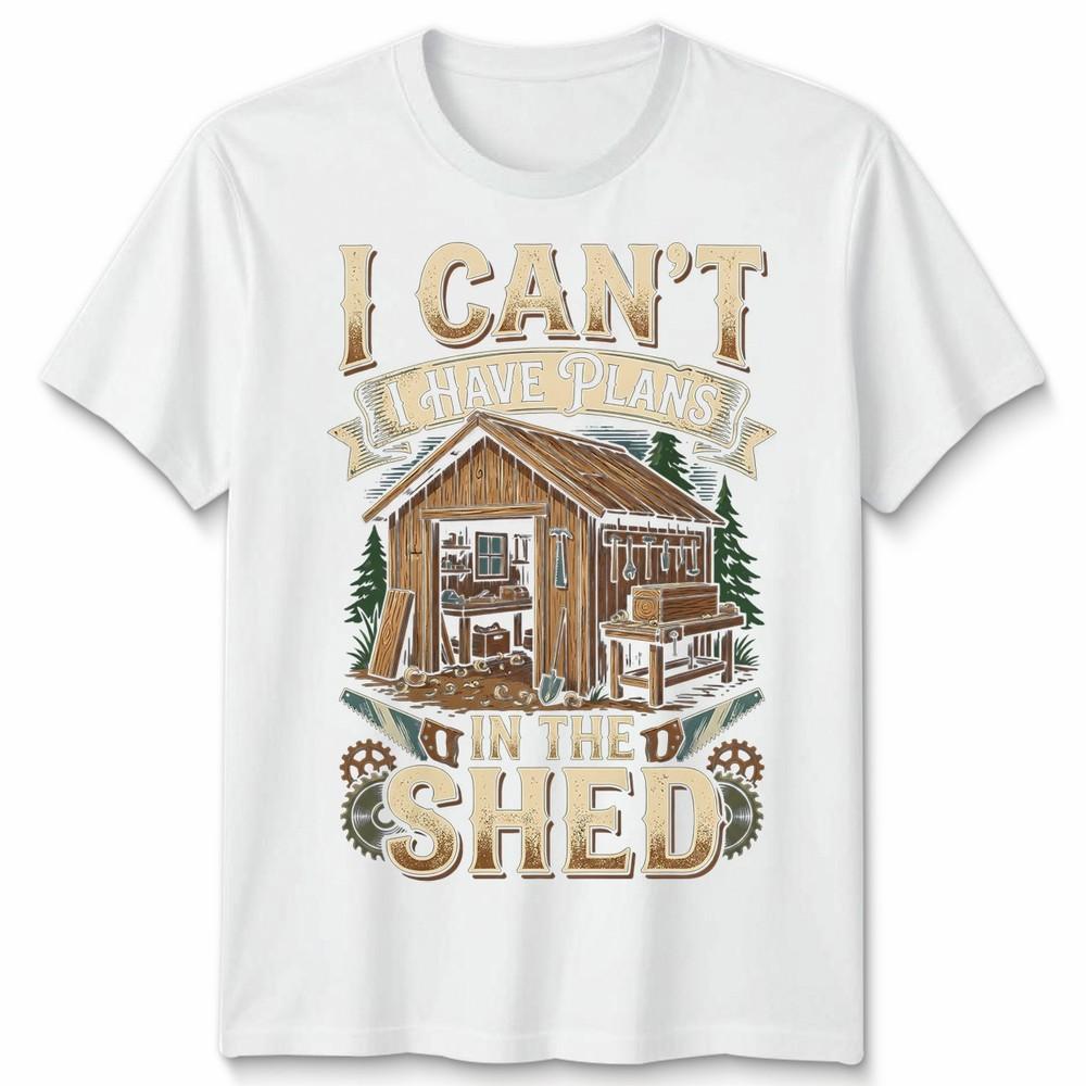 I Cant I Have Plans In The Shed Woodworking Hobbies Mens Womens Graphic Tee