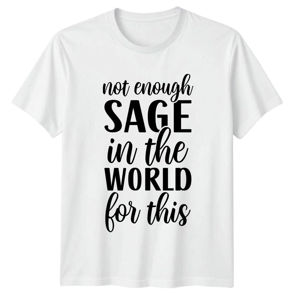 Not Enough Sage In The World For This Funny Sarcastic Quote TShirt S