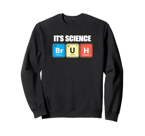 Its Science Bruh Funny Periodic Table Meme Tee Humor Now LOL Sweatshirt