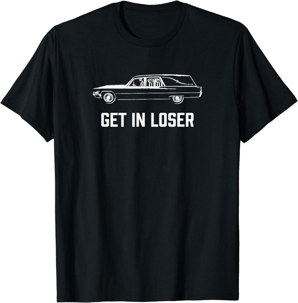 NEW LIMITED Get In Loser Death Humor Funeral Hearse For The Dead T-Shirt Tops Tee