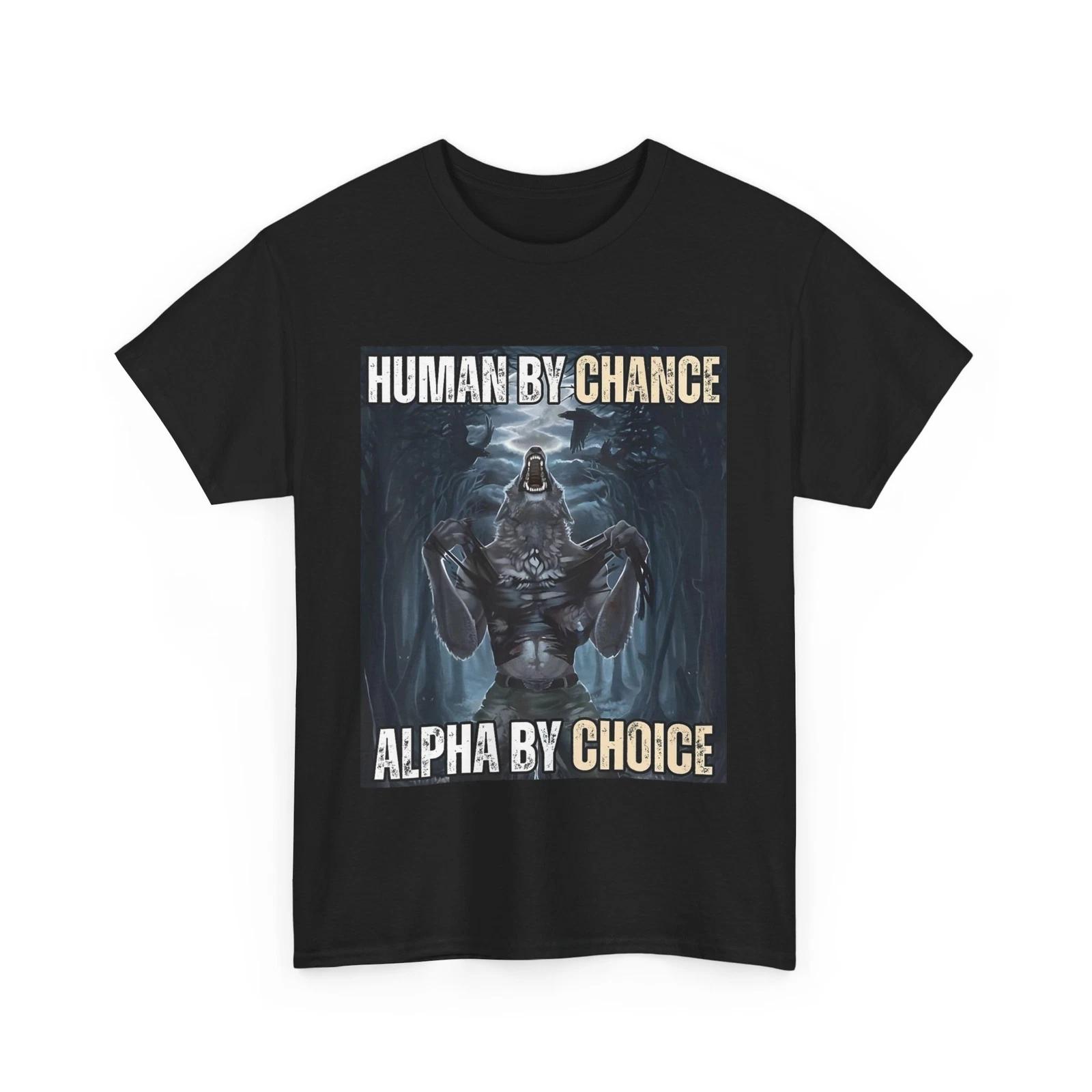 Human By Chance Alpha By Choice Cool Funny Alpha Wolf Meme T shirt 4XL