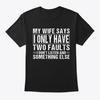 My Wife Says I Only Have 2 Faults T-Shirt Made In the USA Size S To 5XL