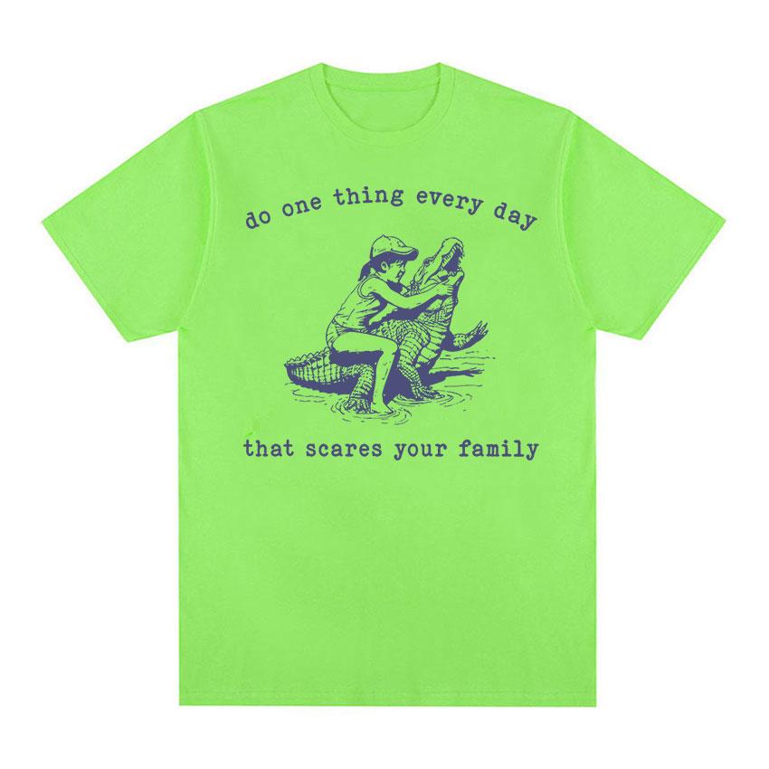 

Do One Thing Every Day That Scares Your Family Funny Meme T Shirt Men Women Retro Fashion Oversized Cotton T-Shirt Harajuku Tops 4XL
