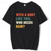 With A Body Like This Who Needs Hair Shirt Bald Gift Leisure T Shirts For Unisex Tops T Shirt Outdoor New Funny Cloth Gift