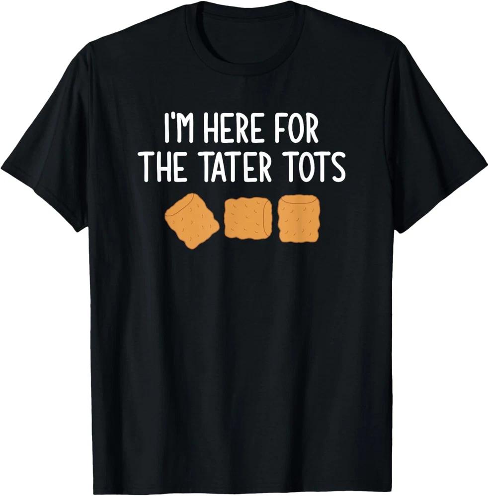 I'm Here For The Tater Tots, Funny, Jokes, Sarcastic T-Shirt