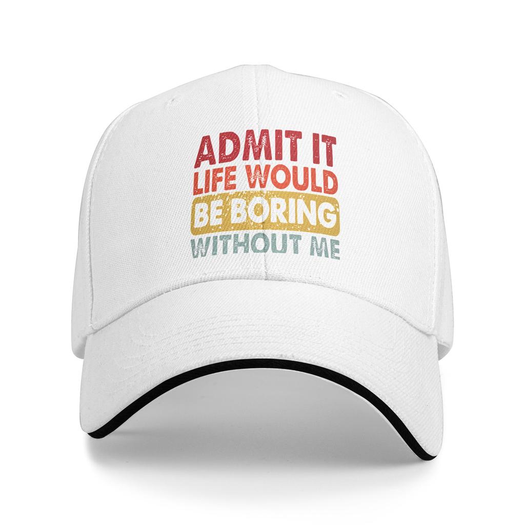 Admit It Life Would Be Boring Without Me Baseball Cap Outdoor Gym Sun Visor Trucker Hat Women Unisex Classic Custom Snapback Cap