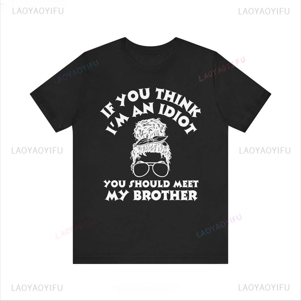 If You Think Im An Idiot Should Meet My Brother T Shirt Playful Sibling Rivalry Apparel for Family Gatherings Personalized Tops