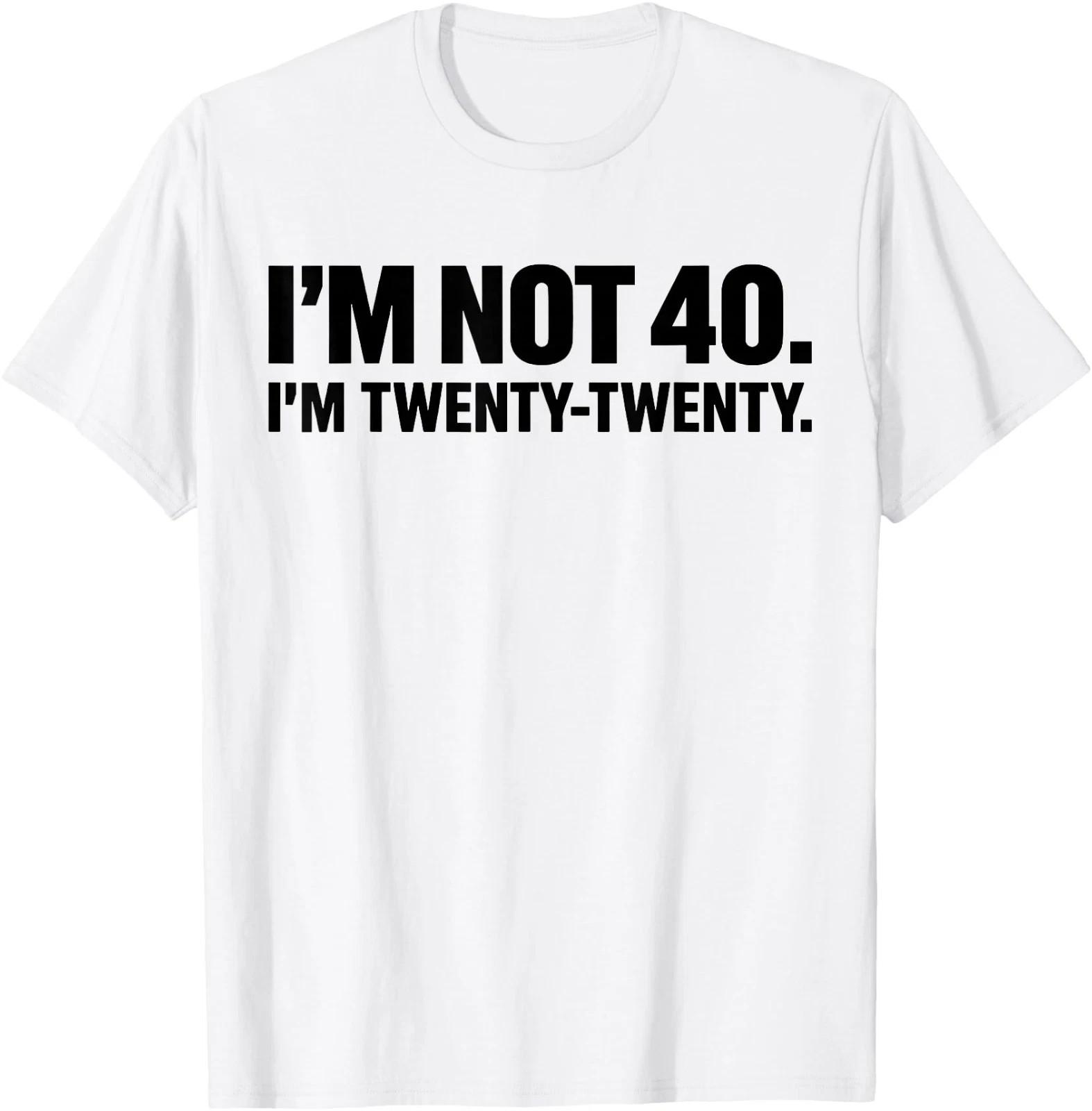 I m not 40 I m Twenty Twenty T-Shirt Trendy Shirt Gift For Family shirt Unisex T-Shirt S