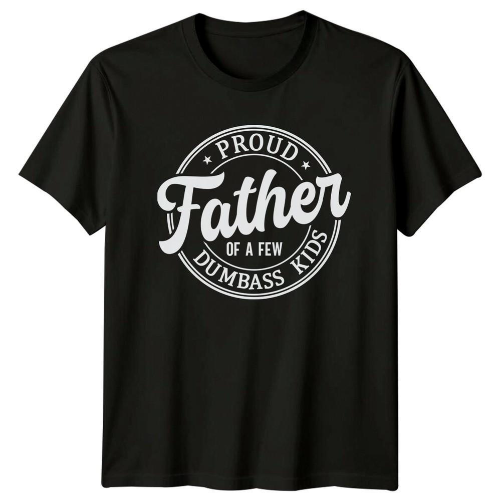 Proud Father Of A Few Dumbass Kids Unisexs TShirt Dad Joke Gift