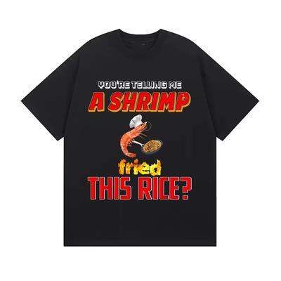Funny You're Telling Me A Shrimp Fried This Rice Meme T-shirt Men Women Fashion Harajuku T Shirt Summer High Quality Cotton Tees