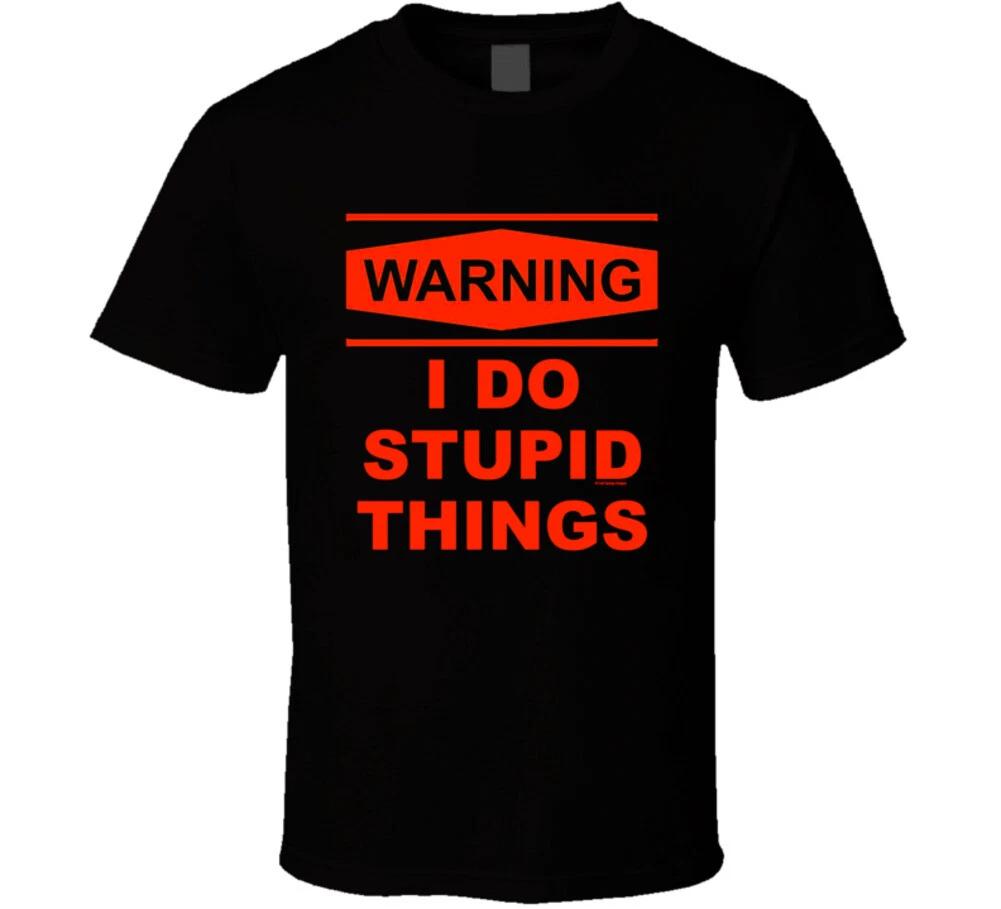 Warning! I Do Stupid Things Funny Gift T Shirt XL