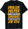 DRILLER HELPER Funny Humor Gift T-Shirt