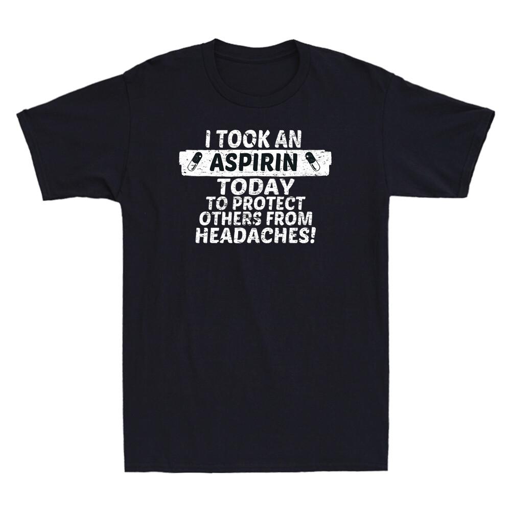 I Took An Aspirin Today To Protect Others From Headaches Funny Quote Men T-Shirt S