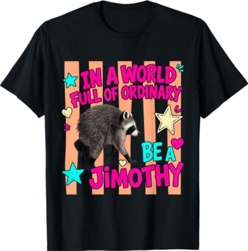 in A World Full of Ordinary Be A Jimothy Viral Raccoon T-Shirt