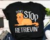 Funny Golden Retriever Shirt, , Dog Lover Gift, Cute Golden Retriver Mom T-shirt, Dog Lover Tshirt, Pet Tee, Don't Stop Retrievin'