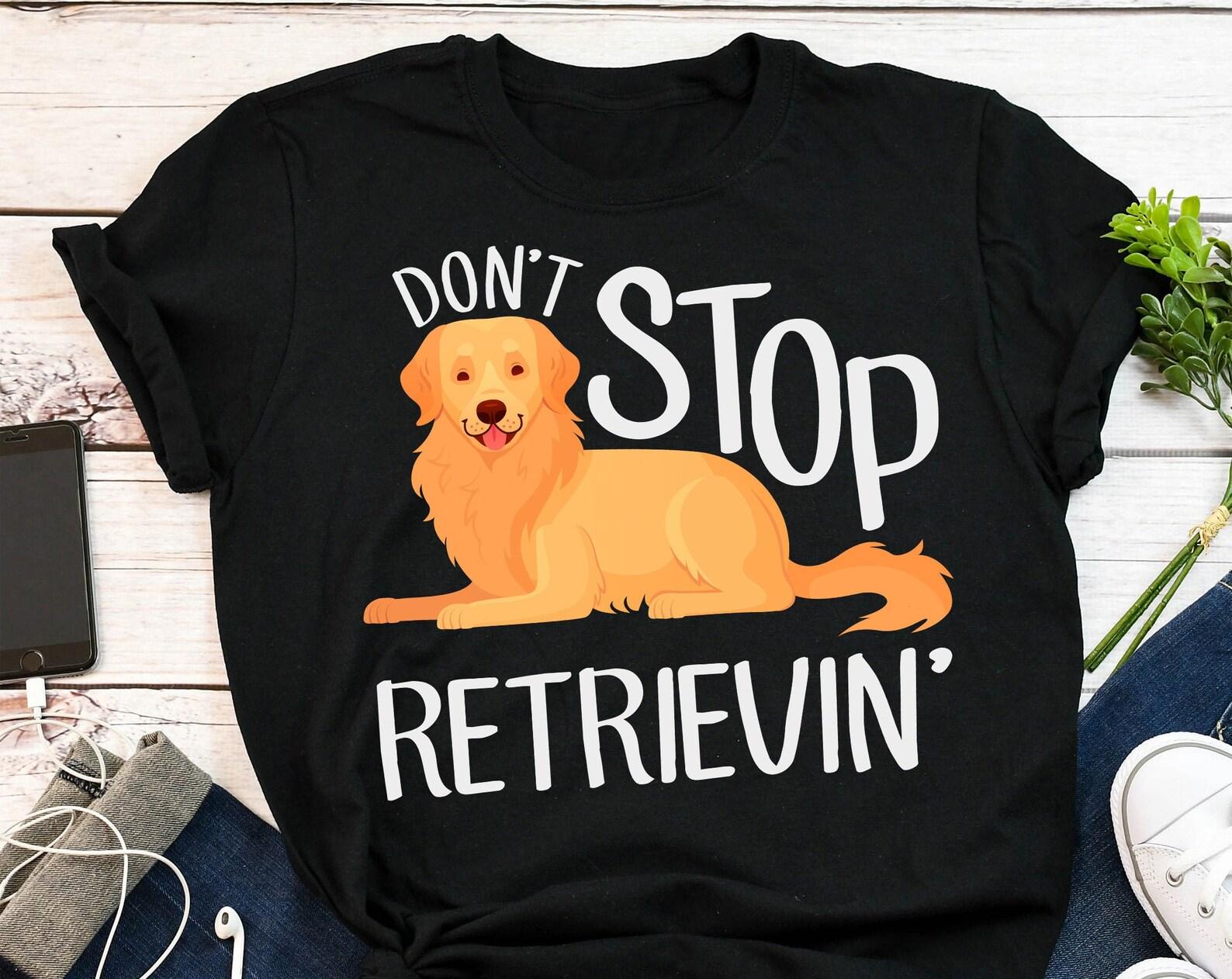 Funny Golden Retriever Shirt, , Dog Lover Gift, Cute Golden Retriver Mom T-shirt, Dog Lover Tshirt, Pet Tee, Don t Stop Retrievin 160