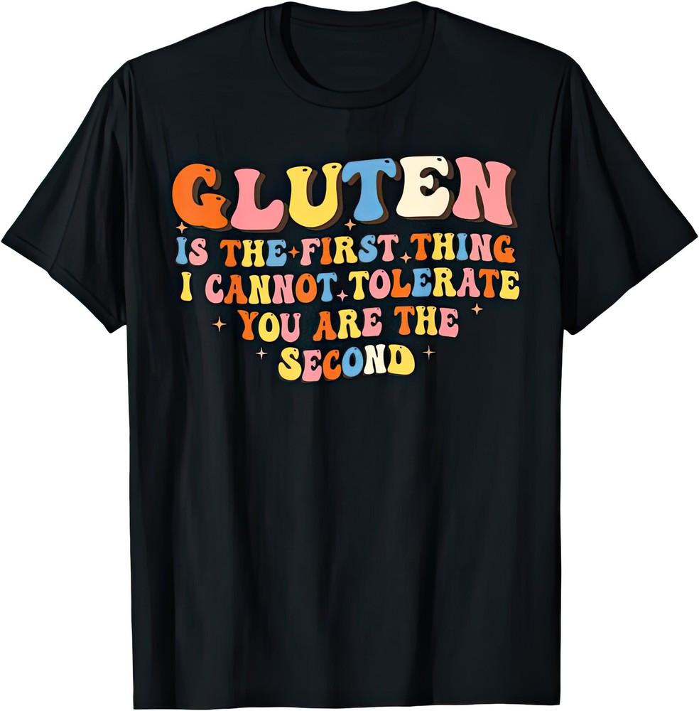 

Gluten Is This First Thing I Cannot Tolerate You Are The Second Funny T Shirt 2XL