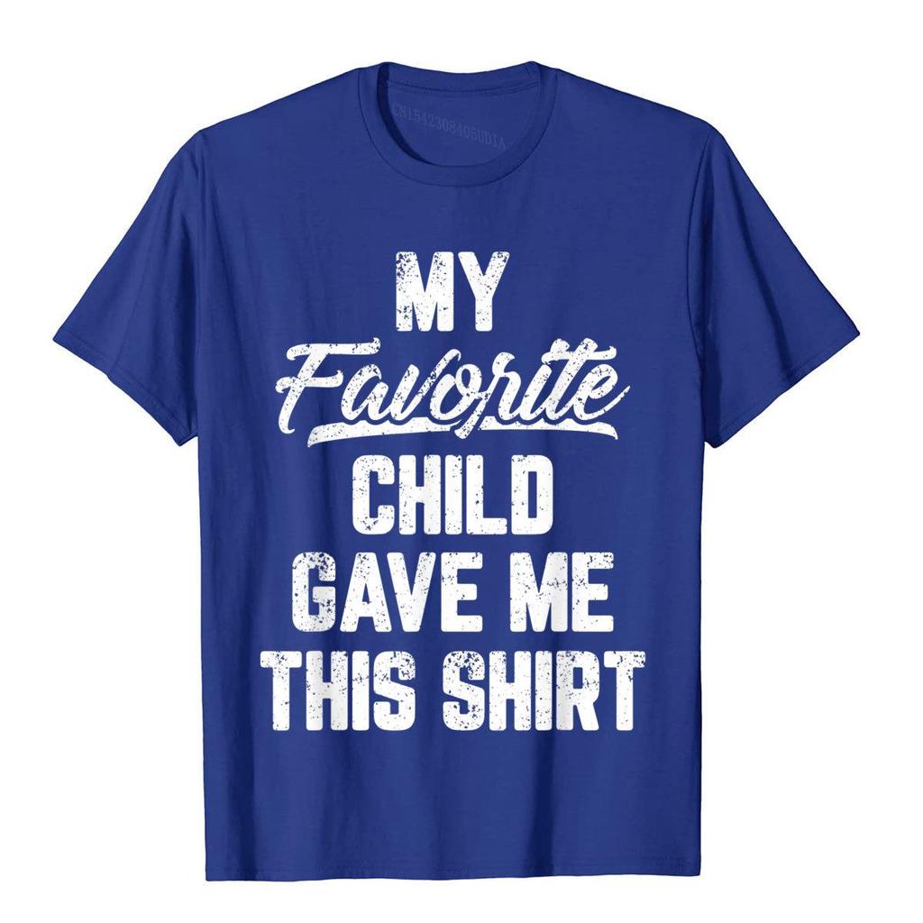 My Favorite Child Gave Me This Shirt Funny Father's Day T-Shirt Tops T Shirt Brand New Simple Style Cotton Men T Shirt Gothic