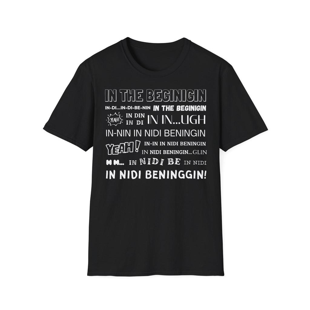 In The Beginigin In Din In In Ugh Yeah T-Shirt