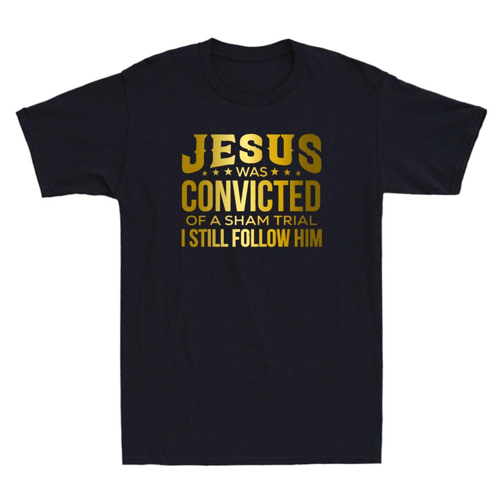 Jesus Was Convicted Of A Sham Trial I Still Follow Him Funny Quote Men T-shirt S