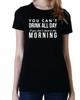 You Can't Drink All Day If You Don't Start In the Morning Funny Unisex T Shirt