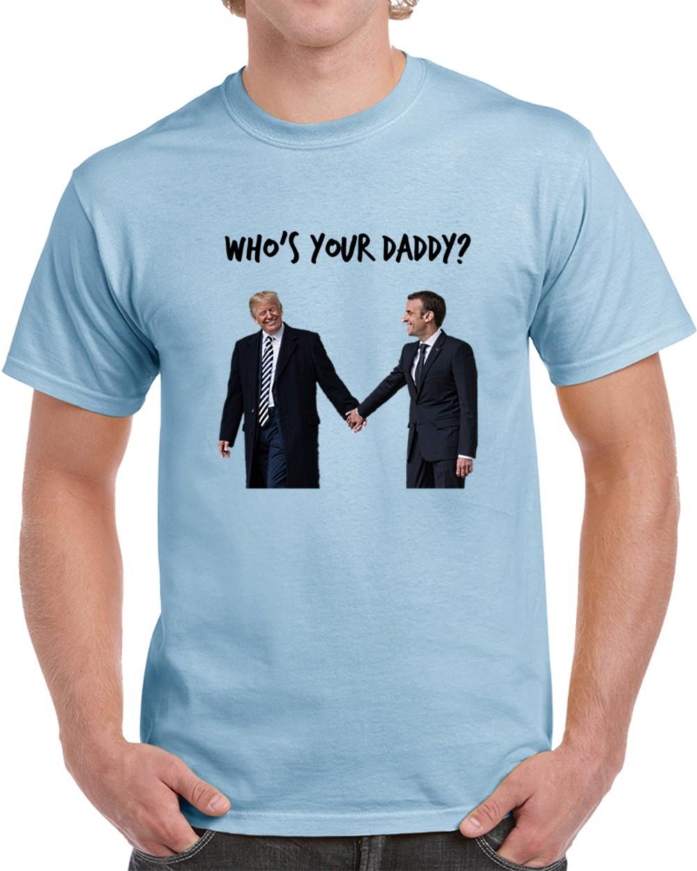 Who s Your Daddy Funny T-Shirt President Trump Macron Political TShirt New Tee XXXXL