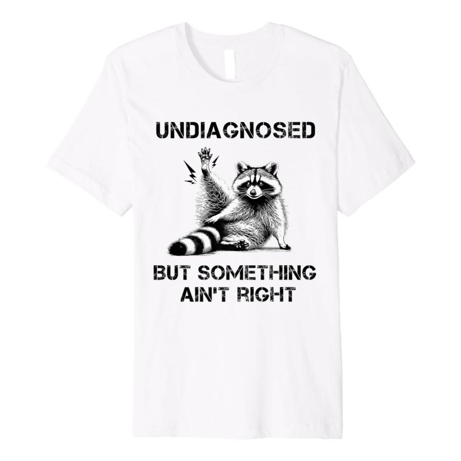 

Undiagnosed But Something Ain t Right Funny Raccoon Meme T-shirt Men Women 100% Cotton T Shirts Short Sleeve Tops 0728-1 4XL