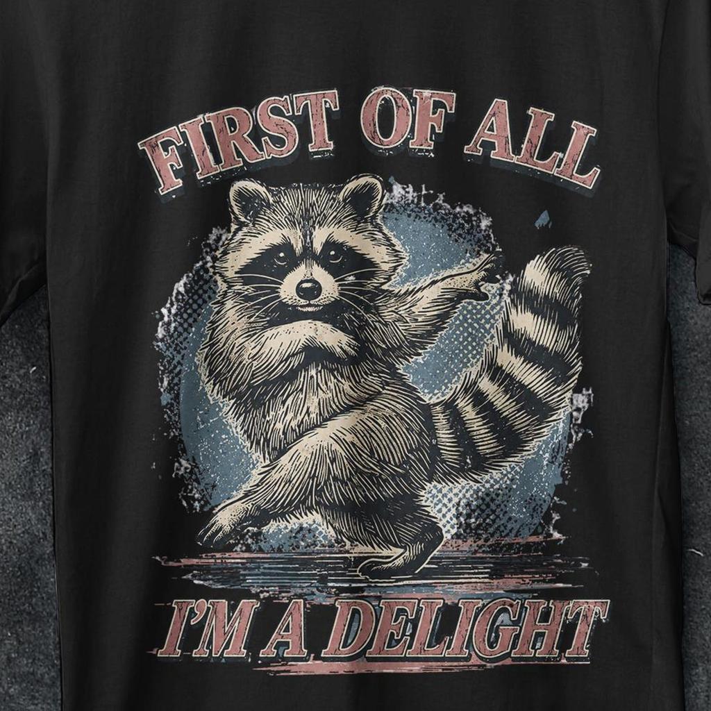 First of All I'm a Delight, Crazy Shirt, Trendy Shirt, Funny Raccoon Shirt, Sarcastic Shirt, Sarcasm Shirt, Funny Shirt, Raccoon T Shirt