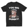You Big Dummy T-Shirt , Funny T-Shirt Unisex T-Shirt