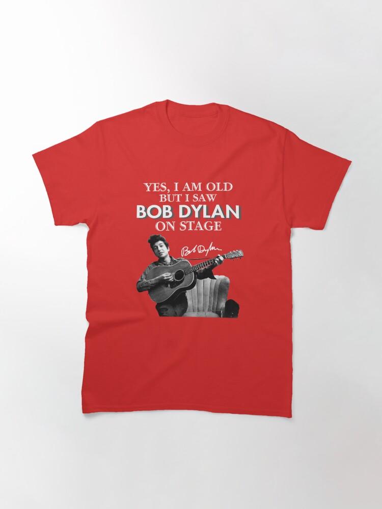 Bob Dylan Yes I Am Old But I Saw On Stage Signed Classic T-Shirt