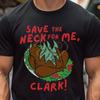 Save the Neck for Me Clark T Shirt Tops Tee T-shirt Tops Tee Cousin Eddie Shirt Christmas Vacation