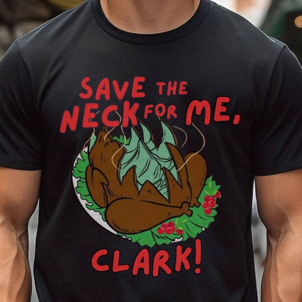 Save the Neck for Me Clark T shirt Tops Tee T-shirt Tops Tee Cousin Eddie Shirt Christmas Vacation